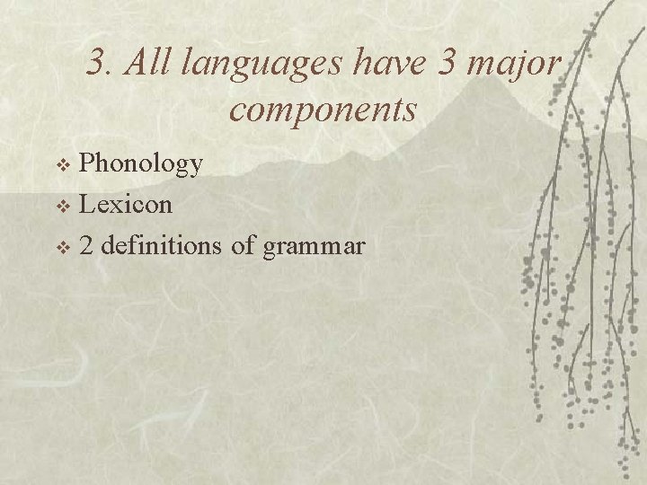 3. All languages have 3 major components Phonology v Lexicon v 2 definitions of