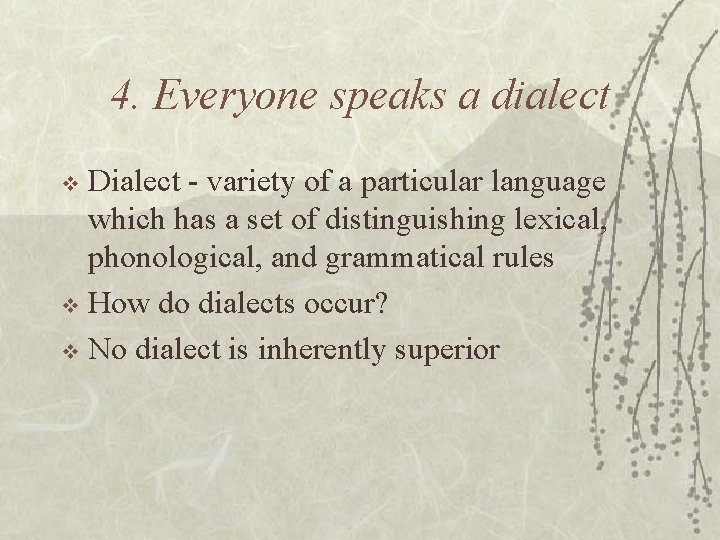 4. Everyone speaks a dialect Dialect - variety of a particular language which has