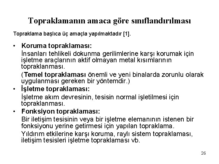 Topraklamanın amaca göre sınıflandırılması Topraklama başlıca üç amaçla yapılmaktadır [1]. • Koruma topraklaması: İnsanları