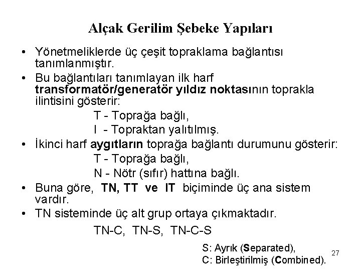 Alçak Gerilim Şebeke Yapıları • Yönetmeliklerde üç çeşit topraklama bağlantısı tanımlanmıştır. • Bu bağlantıları