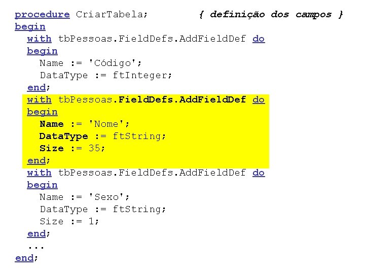 procedure Criar. Tabela; { definição dos campos } begin with tb. Pessoas. Field. Defs.