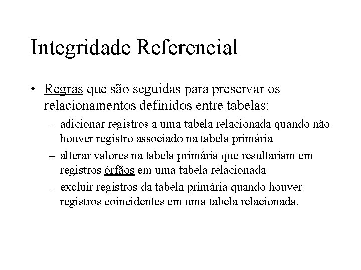 Integridade Referencial • Regras que são seguidas para preservar os relacionamentos definidos entre tabelas: