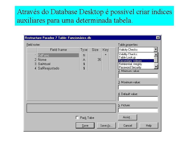 Através do Database Desktop é possível criar índices auxiliares para uma determinada tabela. 