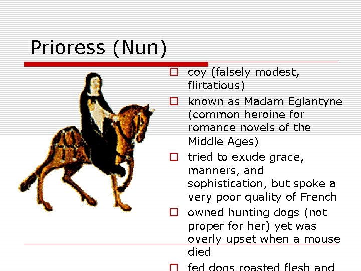 Prioress (Nun) o coy (falsely modest, flirtatious) o known as Madam Eglantyne (common heroine