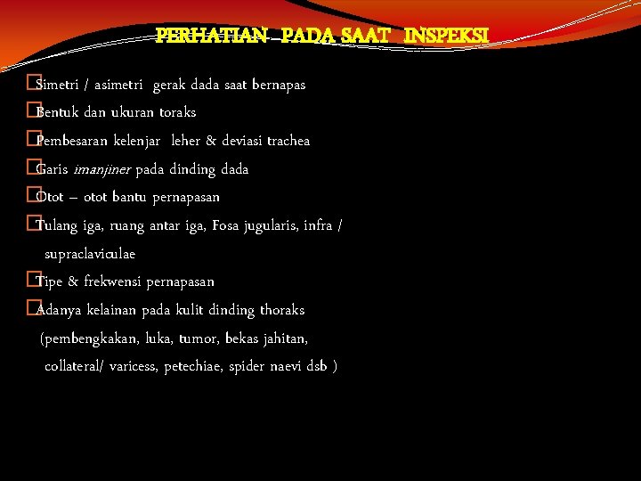 PERHATIAN PADA SAAT INSPEKSI �Simetri / asimetri gerak dada saat bernapas �Bentuk dan ukuran