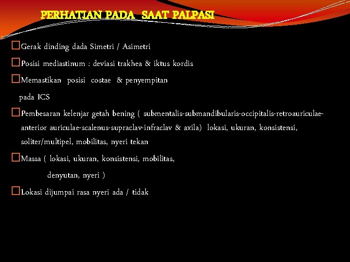 PERHATIAN PADA SAAT PALPASI �Gerak dinding dada Simetri / Asimetri �Posisi mediastinum : deviasi