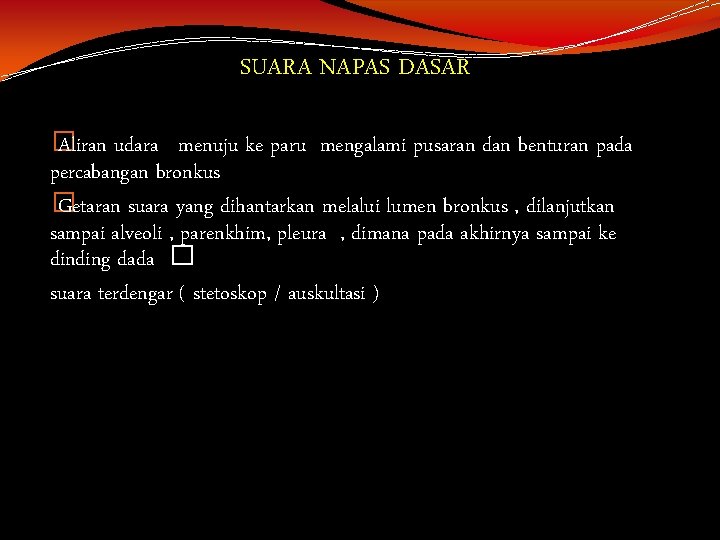 SUARA NAPAS DASAR � Aliran udara menuju ke paru mengalami pusaran dan benturan pada