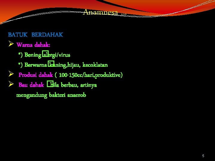Anamnesa. . . BATUK BERDAHAK Ø Warna dahak: *) Bening� alergi/virus *) Berwarna� kuning,