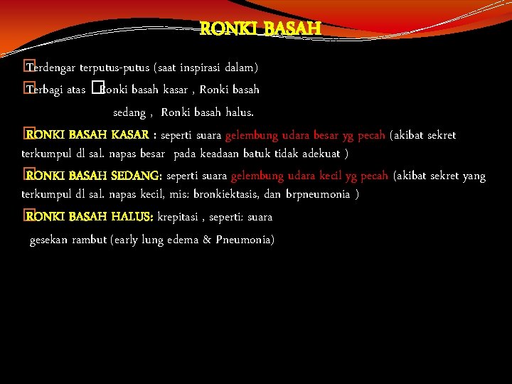 RONKI BASAH � Terdengar terputus-putus (saat inspirasi dalam) � Terbagi atas �Ronki basah kasar