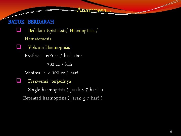 Anamnesa. . . BATUK BERDARAH q Bedakan Epistaksis/ Haemoptisis / Hematemesis q Volume Haemoptisis