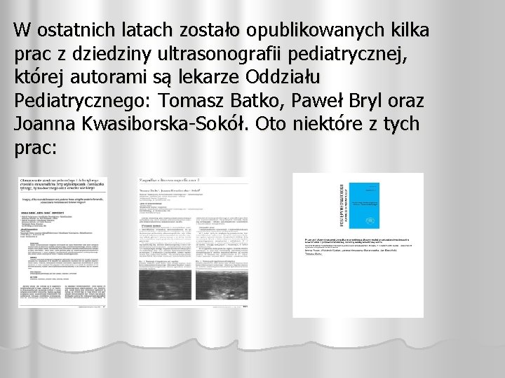 W ostatnich latach zostało opublikowanych kilka prac z dziedziny ultrasonografii pediatrycznej, której autorami są