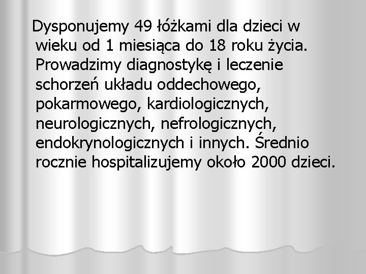 Dysponujemy 49 łóżkami dla dzieci w wieku od 1 miesiąca do 18 roku życia.