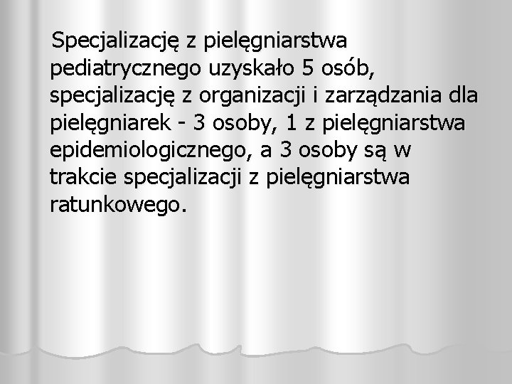 Specjalizację z pielęgniarstwa pediatrycznego uzyskało 5 osób, specjalizację z organizacji i zarządzania dla pielęgniarek