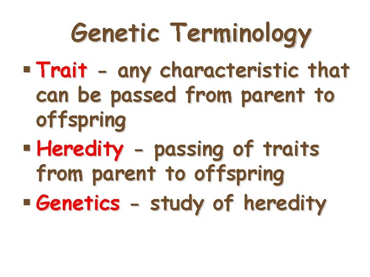 Genetic Terminology § Trait - any characteristic that can be passed from parent to