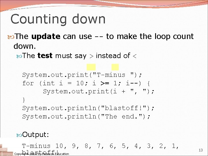 Counting down The update can use -- to make the loop count down. The