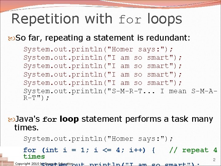 Repetition with for loops So far, repeating a statement is redundant: System. out. println("Homer