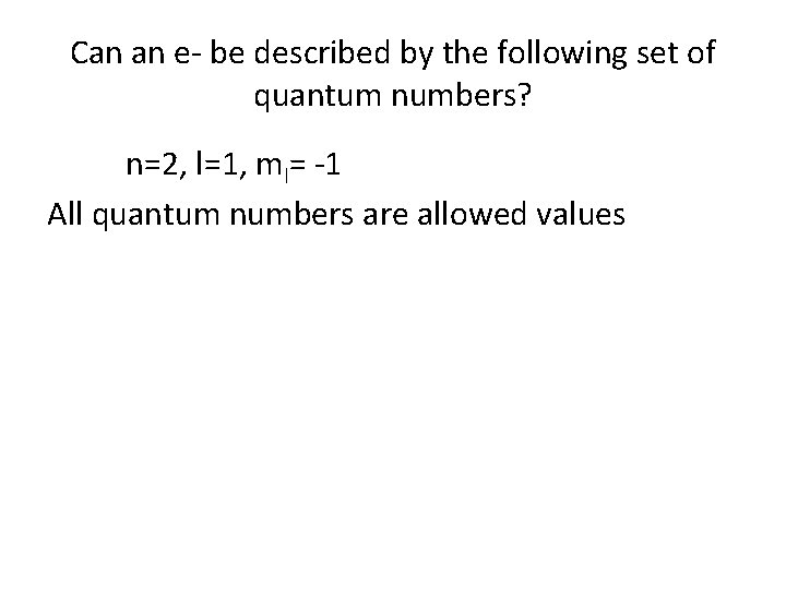 Can an e- be described by the following set of quantum numbers? n=2, l=1, Can an e- be described by the following set of quantum numbers? n=2, l=1,