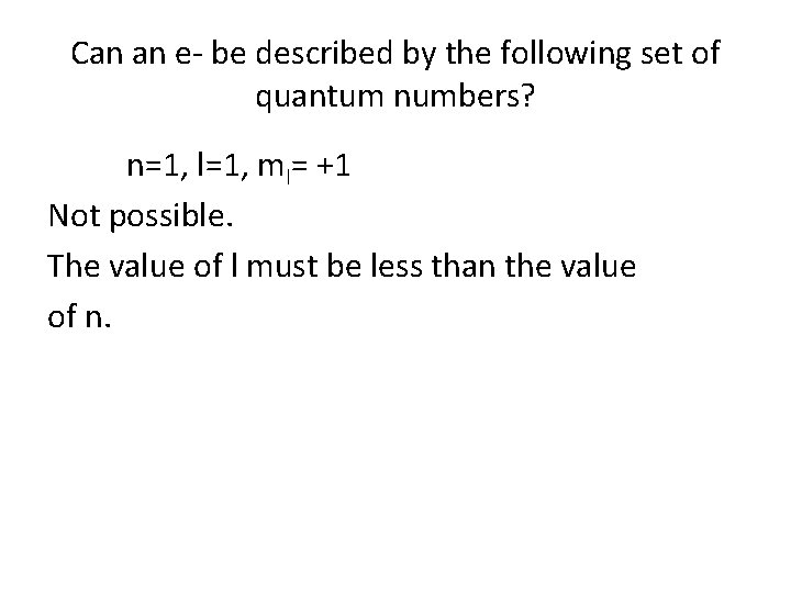 Can an e- be described by the following set of quantum numbers? n=1, l=1, Can an e- be described by the following set of quantum numbers? n=1, l=1,