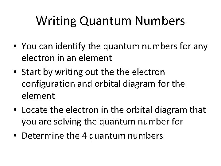 Writing Quantum Numbers • You can identify the quantum numbers for any electron in