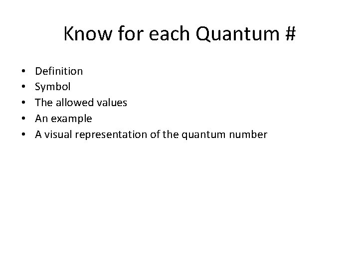 Know for each Quantum # • • • Definition Symbol The allowed values An