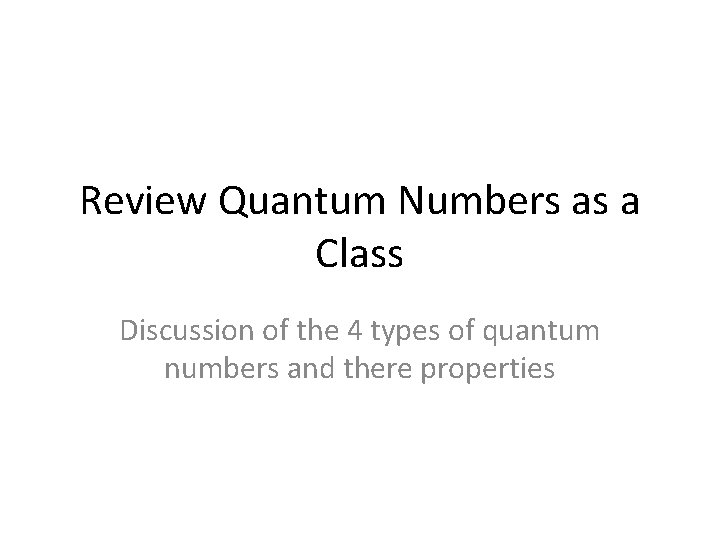 Review Quantum Numbers as a Class Discussion of the 4 types of quantum numbers