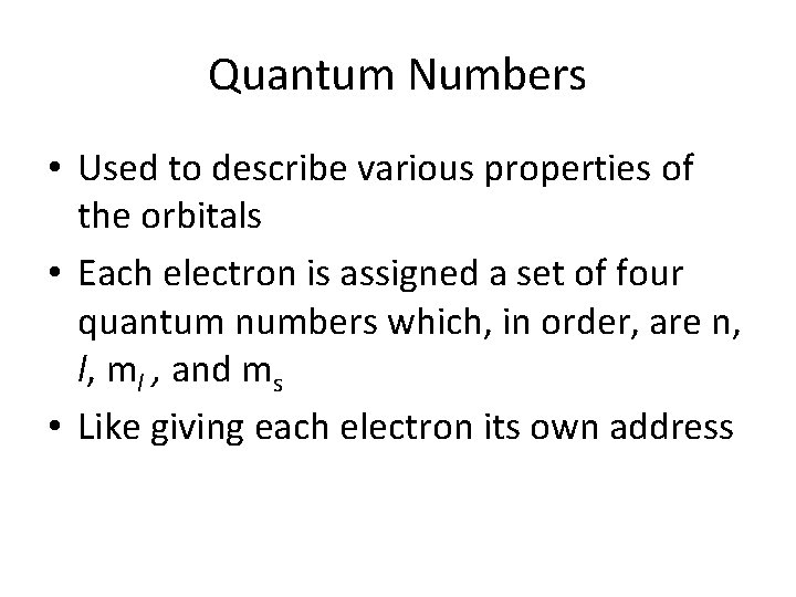 Quantum Numbers • Used to describe various properties of the orbitals • Each electron