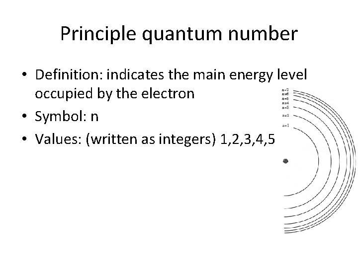 Principle quantum number • Definition: indicates the main energy level occupied by the electron