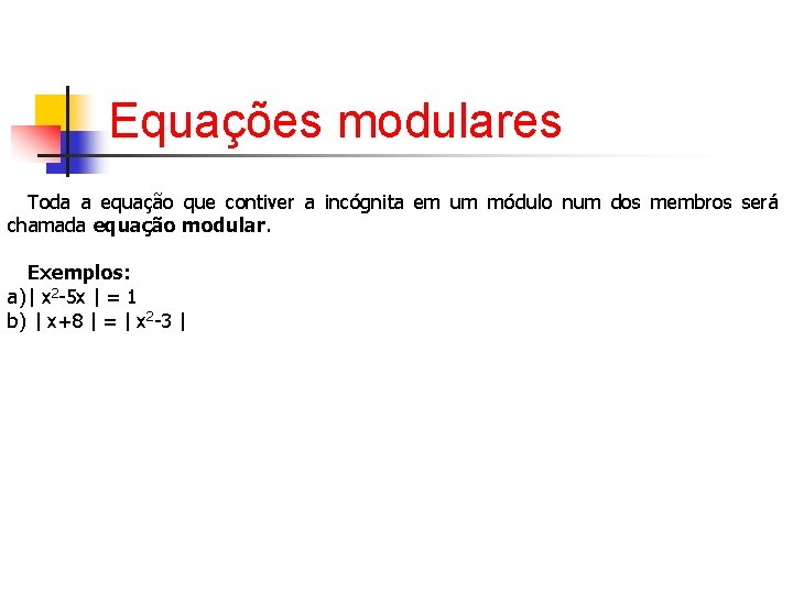 Equações modulares Toda a equação que contiver a incógnita em um módulo num dos