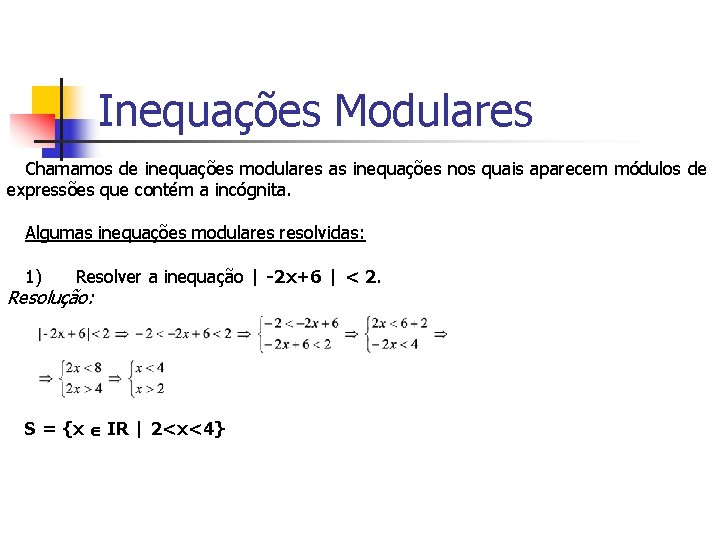 Inequações Modulares Chamamos de inequações modulares as inequações nos quais aparecem módulos de expressões