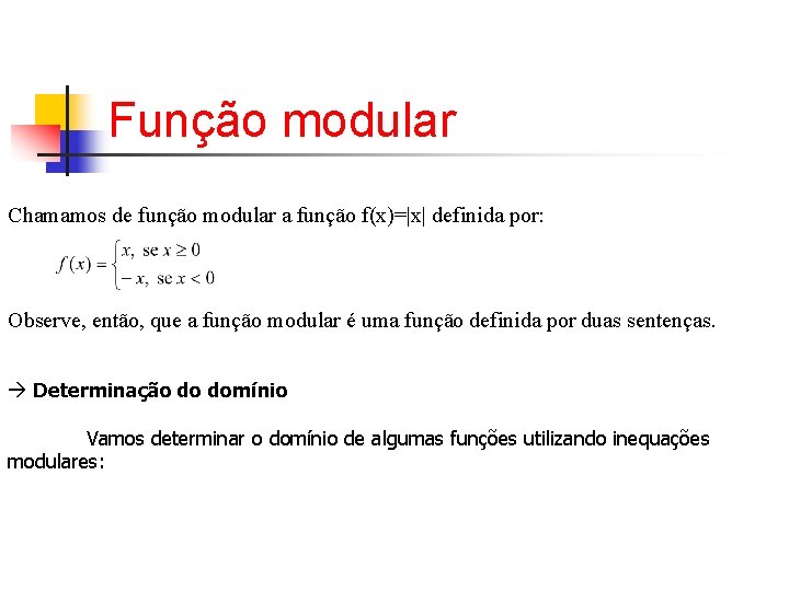Função modular Chamamos de função modular a função f(x)=|x| definida por: Observe, então, que