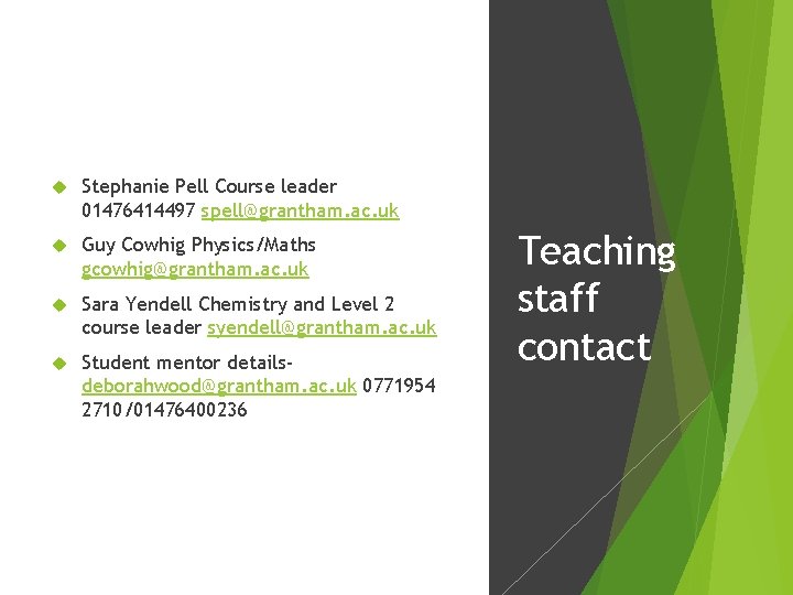  Stephanie Pell Course leader 01476414497 spell@grantham. ac. uk Guy Cowhig Physics/Maths gcowhig@grantham. ac.