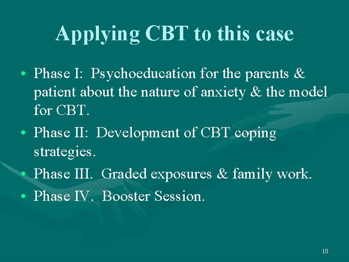 Applying CBT to this case • Phase I: Psychoeducation for the parents & patient