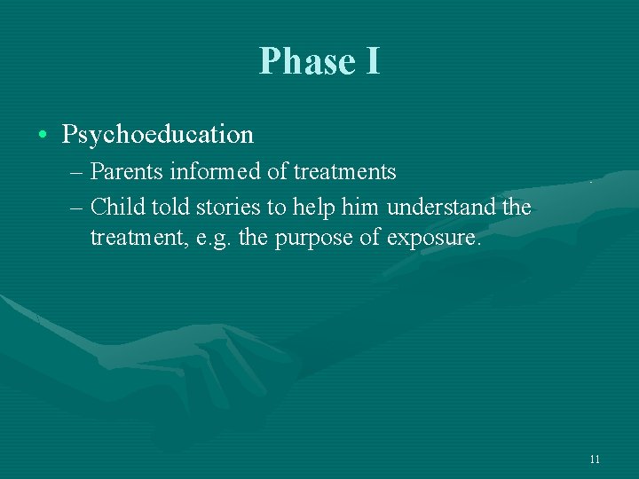 Phase I • Psychoeducation – Parents informed of treatments – Child told stories to