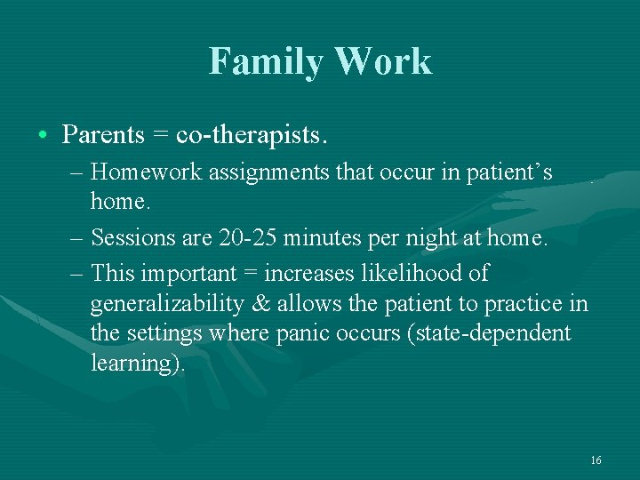 Family Work • Parents = co-therapists. – Homework assignments that occur in patient’s home.