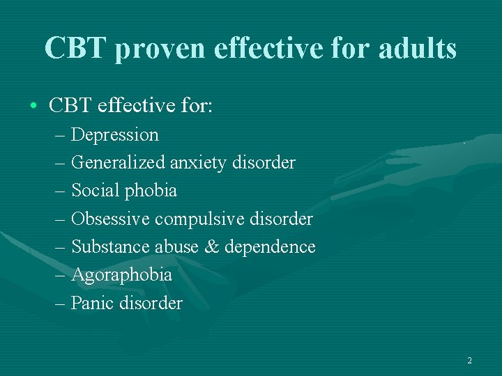 CBT proven effective for adults • CBT effective for: – Depression – Generalized anxiety