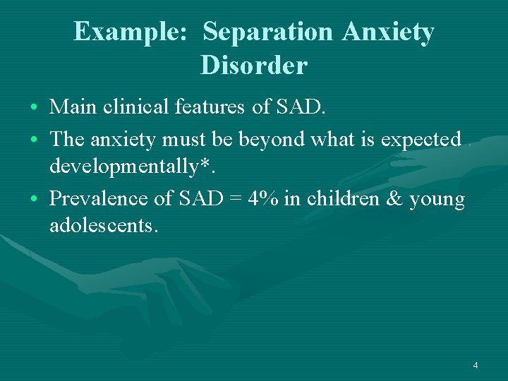 Example: Separation Anxiety Disorder • Main clinical features of SAD. • The anxiety must