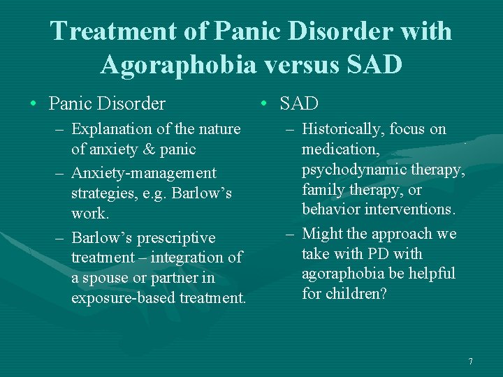 Treatment of Panic Disorder with Agoraphobia versus SAD • Panic Disorder – Explanation of