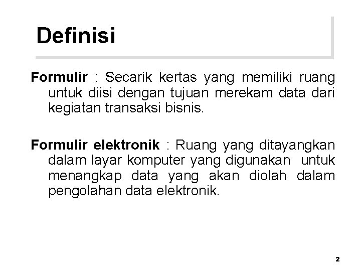 Definisi Formulir : Secarik kertas yang memiliki ruang untuk diisi dengan tujuan merekam data