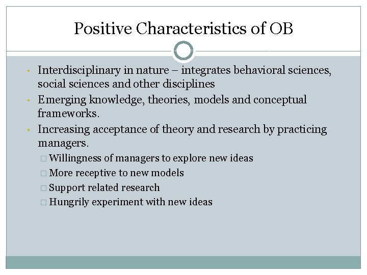 Positive Characteristics of OB • • • Interdisciplinary in nature – integrates behavioral sciences,