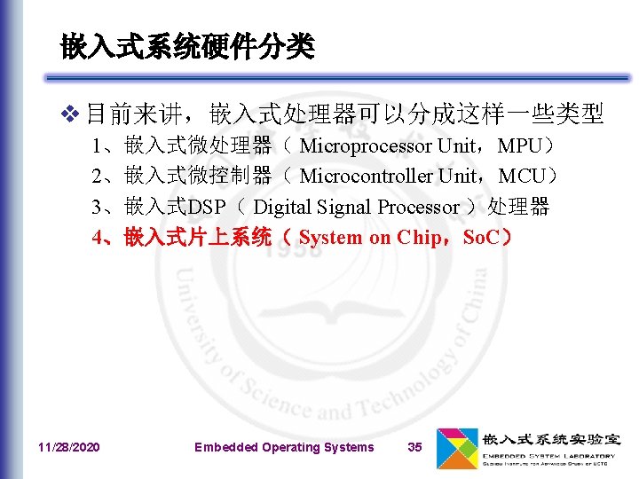 嵌入式系统硬件分类 v 目前来讲，嵌入式处理器可以分成这样一些类型 1、嵌入式微处理器（ Microprocessor Unit，MPU） 2、嵌入式微控制器（ Microcontroller Unit，MCU） 3、嵌入式DSP（ Digital Signal Processor ）处理器