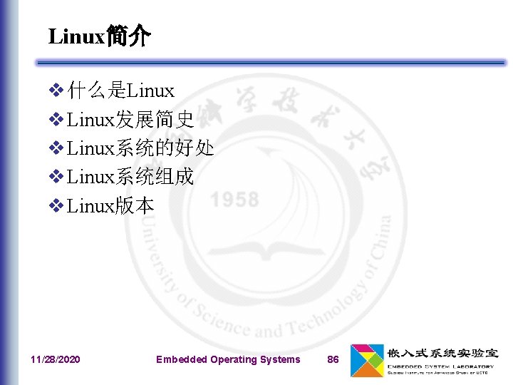 Linux简介 v 什么是Linux v Linux发展简史 v Linux系统的好处 v Linux系统组成 v Linux版本 11/28/2020 Embedded Operating