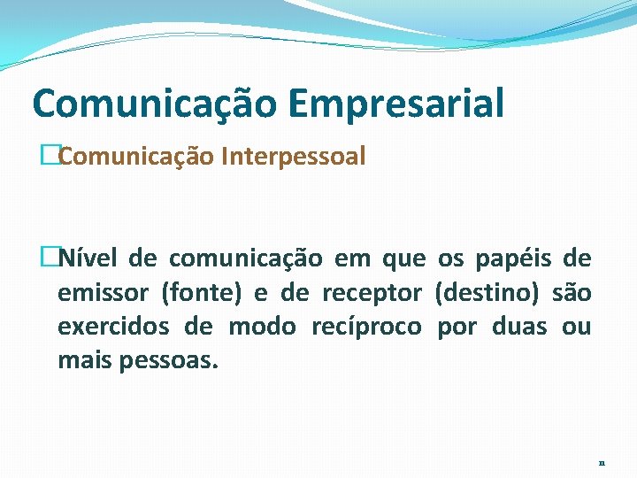Comunicação Empresarial �Comunicação Interpessoal �Nível de comunicação em que os papéis de emissor (fonte)