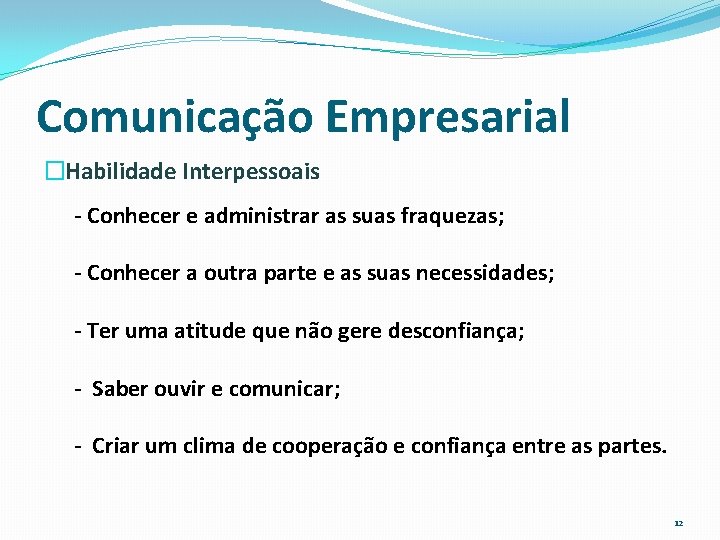 Comunicação Empresarial �Habilidade Interpessoais - Conhecer e administrar as suas fraquezas; - Conhecer a