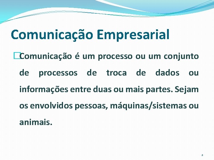 Comunicação Empresarial �Comunicação é um processo ou um conjunto de processos de troca de