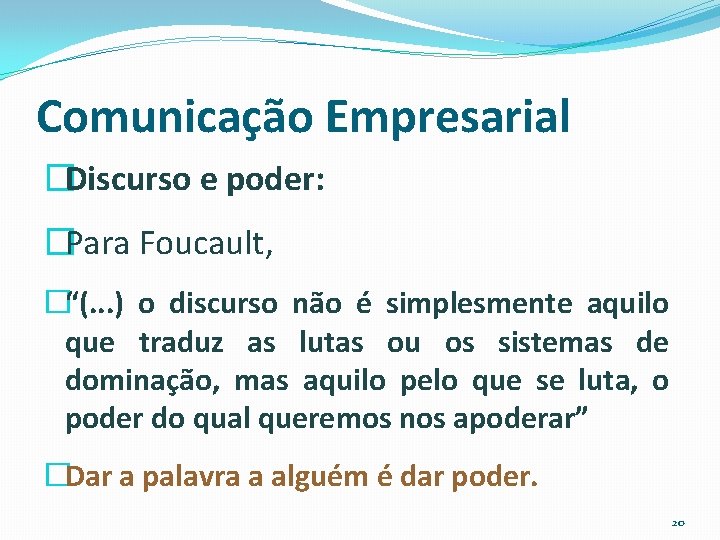 Comunicação Empresarial �Discurso e poder: �Para Foucault, �“(. . . ) o discurso não