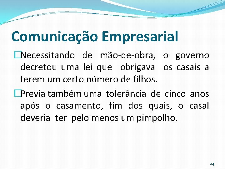 Comunicação Empresarial �Necessitando de mão-de-obra, o governo decretou uma lei que obrigava os casais