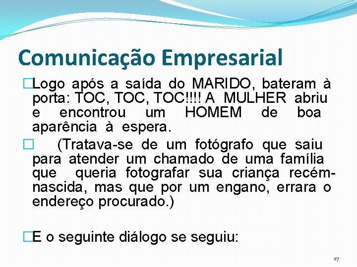 Comunicação Empresarial �Logo após a saída do MARIDO, bateram à porta: TOC, TOC!!!! A