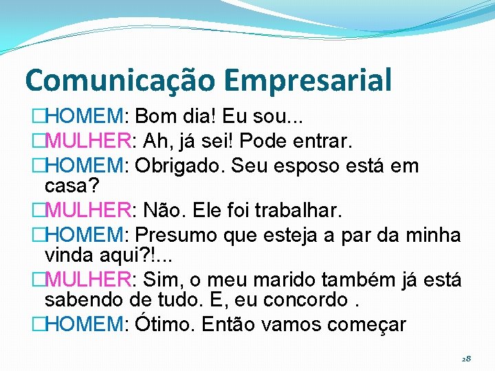 Comunicação Empresarial �HOMEM: Bom dia! Eu sou. . . �MULHER: Ah, já sei! Pode