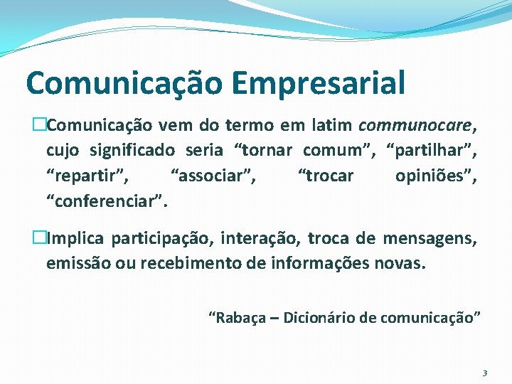 Comunicação Empresarial �Comunicação vem do termo em latim communocare, cujo significado seria “tornar comum”,