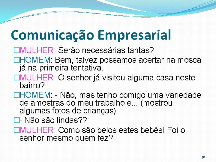 Comunicação Empresarial �MULHER: Serão necessárias tantas? �HOMEM: Bem, talvez possamos acertar na mosca já